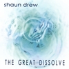 SHAUN DREW: The Great Dissolve