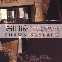SHAWN SKYLARK: Still Life: 10 Pieces For Solo Piano