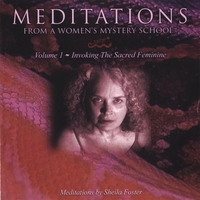Sheila Foster : MEDITATIONS FROM A WOMEN'S MYSTERY SCHOOL - Volume 1 - Invoking the Sacred Feminine