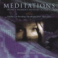 Sheila Foster : MEDITATIONS FROM A WOMEN'S MYSTERY SCHOOL - VOLUME 2 - Invoking The Bright Inner Masculine