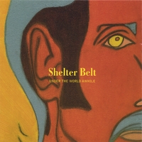 Shelter Belt : Under The World Awhile