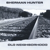 SHERMAN HUNTER: Old Neighborhood