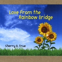 SHERRY B. TRUE: Love From the Rainbow Bridge