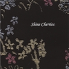 SHINE CHERRIES: Shine Cherries