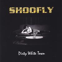 SHOOFLY: Dirty White Town