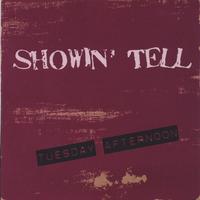 Showin' Tell : Tuesday Afternoon