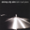 SHRIMP CITY SLIM: Dark Road Piano
