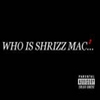 SHRIZZ MAC: Who Is Shrizz Mac Pt. 2