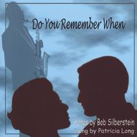 Songs by Bob Silberstein, sung by Patricia Long : Do You Remember When
