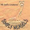 SIMPLY WEASELS: All God's Creatures