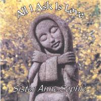 Sister Anne Sophie : All I Ask Is Love