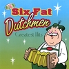 SIX FAT DUTCHMEN: Greatest Hits