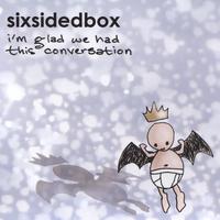 sixsidedbox : I'm Glad We Had This Conversation