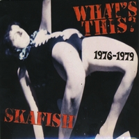 SKAFISH: What's This? 1976 - 1979