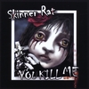 SKINNERRAT: You Kill Me