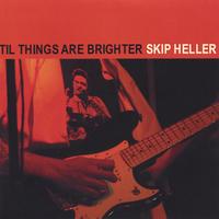SKIP HELLER: Til Things Are Brighter