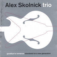 ALEX SKOLNICK TRIO: Goodbye To Romance: Standards For A New Generation