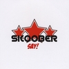 SKOOBER: Say!