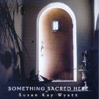 SUSAN KAY WYATT: Something Sacred Here