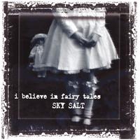 SKY SALT: I Believe In Fairy Tales