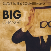 SLAVE to the SQUAREwave : Big Change