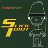 SLICK IDIOT: SCREWtinized