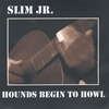 SLIM JR.: Hounds Begin To Howl