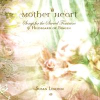 SUSAN LINCOLN: Mother Heart: Songs for the Sacred Feminine by Hildegard of Bingen