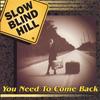 SLOW BLIND HILL: You Need To Come Back