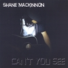 SHANE MACKINNON: Can't You See