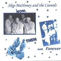 Skip Mahoney and The Casuals : Then, Now and Forever