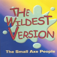 The Small Axe People : The Wildest Version