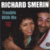 RICHARD SMERIN: Trouble With Me