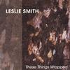 LESLIE SMITH: These Things Wrapped