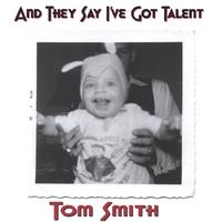 Tom Smith : And They Say I've Got Talent