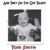 TOM SMITH: And They Say I've Got Talent
