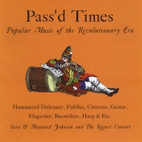 SARA & MAYNARD JOHNSON WITH ROGUES' CONSORT: Pass'd Times: Popular Music of the Revolutionary Era