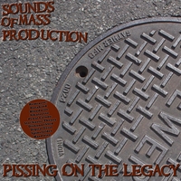 Sounds of Mass Production : Pissing On the Legacy