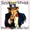 SNIPERSHOT: What You Think About That?