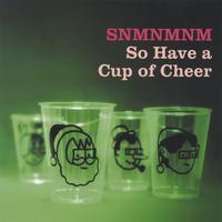 SNMNMNM : So Have A Cup Of Cheer