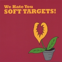 Soft Targets : We Hate You Soft Targets!