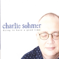 CHARLIE SOHMER: Dying To Have A Good Time
