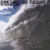 SOMETHING LIKE TUESDAY: The Breaking Moment