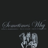 SOMETYMES WHY: Sometimes Why