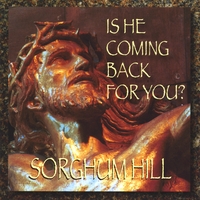 Sorghum Hill : Is He Coming Back For You