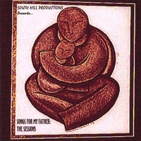 SOUTH HILL PRODUCTIONS: Songs For My Father.....the Sessions