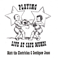 MATT THE ELECTRICIAN & SOUTHPAW JONES: Playing: Live at Cafe Mundi
