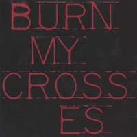Swear On Your Life : Burn My Crosses
