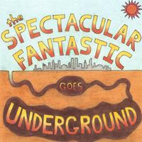 The Spectacular Fantastic : The Spectacular Fantastic Goes Underground