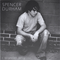 Spencer Durham : I Wonder Why